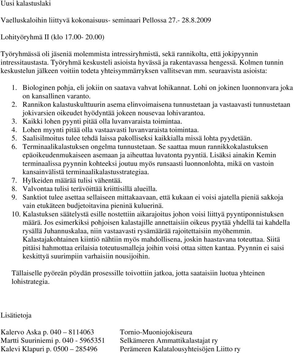 Kolmen tunnin keskustelun jälkeen voitiin todeta yhteisymmärryksen vallitsevan mm. seuraavista asioista: 1. Biologinen pohja, eli jokiin on saatava vahvat lohikannat.