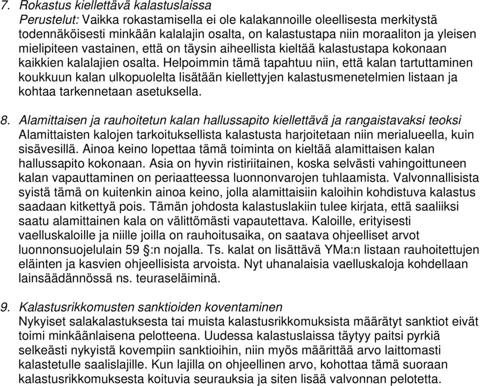 Helpoimmin tämä tapahtuu niin, että kalan tartuttaminen koukkuun kalan ulkopuolelta lisätään kiellettyjen kalastusmenetelmien listaan ja kohtaa tarkennetaan asetuksella. 8.