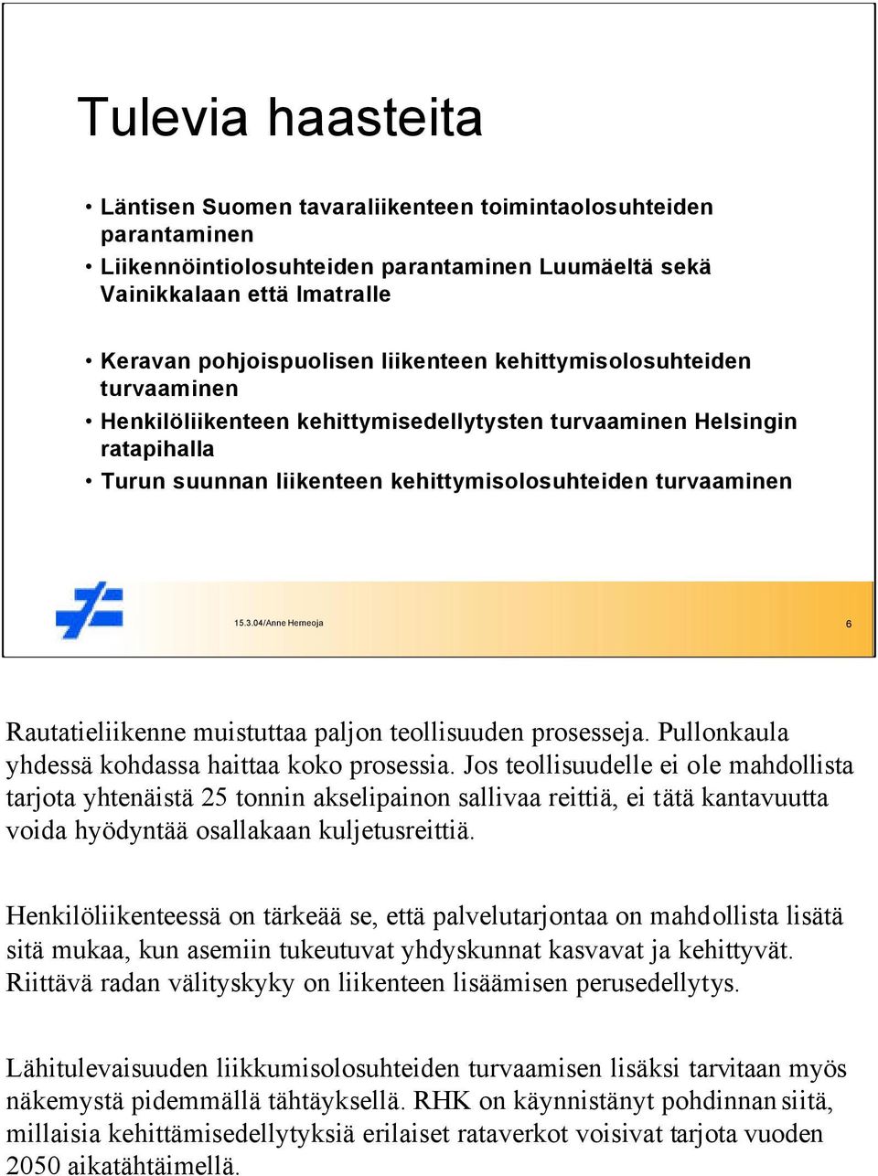 04/Anne Herneoja 6 Rautatieliikenne muistuttaa paljon teollisuuden prosesseja. Pullonkaula yhdessä kohdassa haittaa koko prosessia.