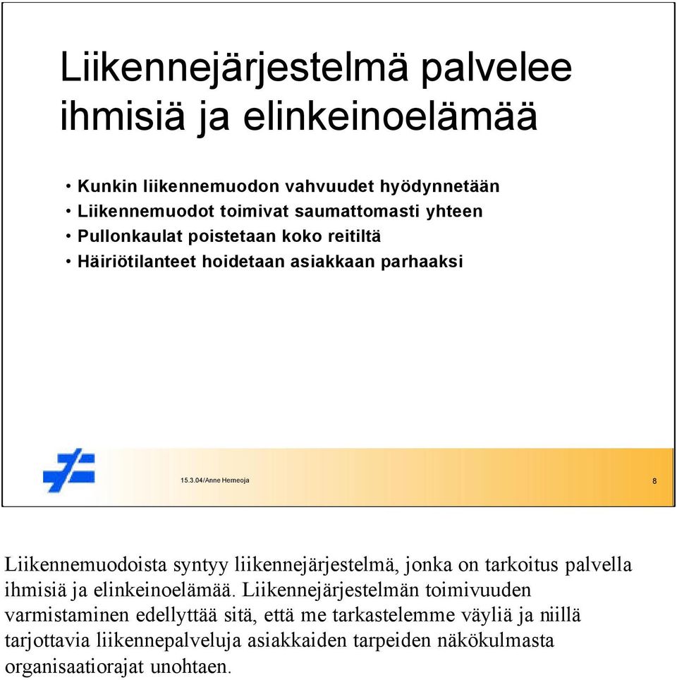 04/Anne Herneoja 8 Liikennemuodoista syntyy liikennejärjestelmä, jonka on tarkoitus palvella ihmisiä ja elinkeinoelämää.