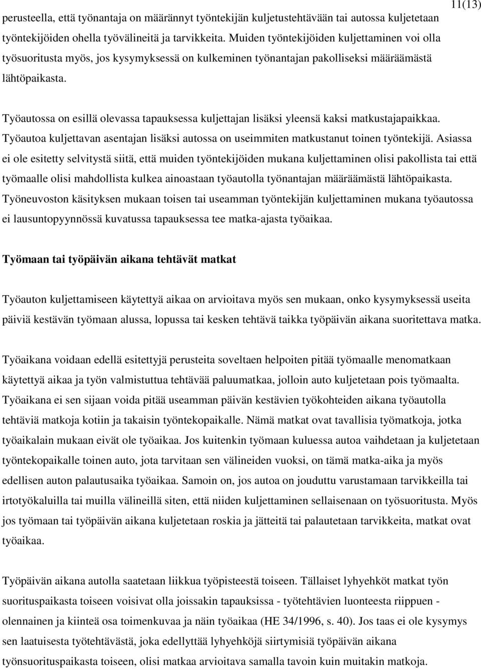 11(13) Työautossa on esillä olevassa tapauksessa kuljettajan lisäksi yleensä kaksi matkustajapaikkaa. Työautoa kuljettavan asentajan lisäksi autossa on useimmiten matkustanut toinen työntekijä.