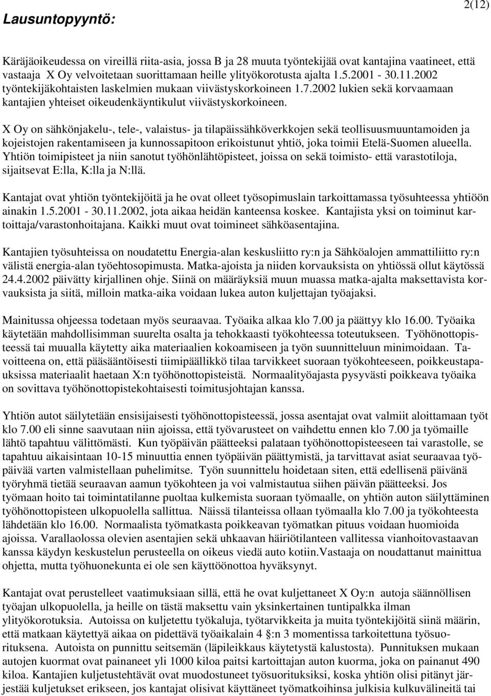 X Oy on sähkönjakelu-, tele-, valaistus- ja tilapäissähköverkkojen sekä teollisuusmuuntamoiden ja kojeistojen rakentamiseen ja kunnossapitoon erikoistunut yhtiö, joka toimii Etelä-Suomen alueella.