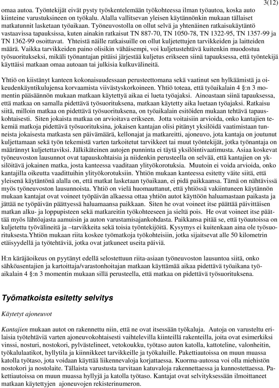 Työneuvostolla on ollut selvä ja yhtenäinen ratkaisukäytäntö vastaavissa tapauksissa, kuten ainakin ratkaisut TN 887-70, TN 1050-78, TN 1322-95, TN 1357-99 ja TN 1362-99 osoittavat.