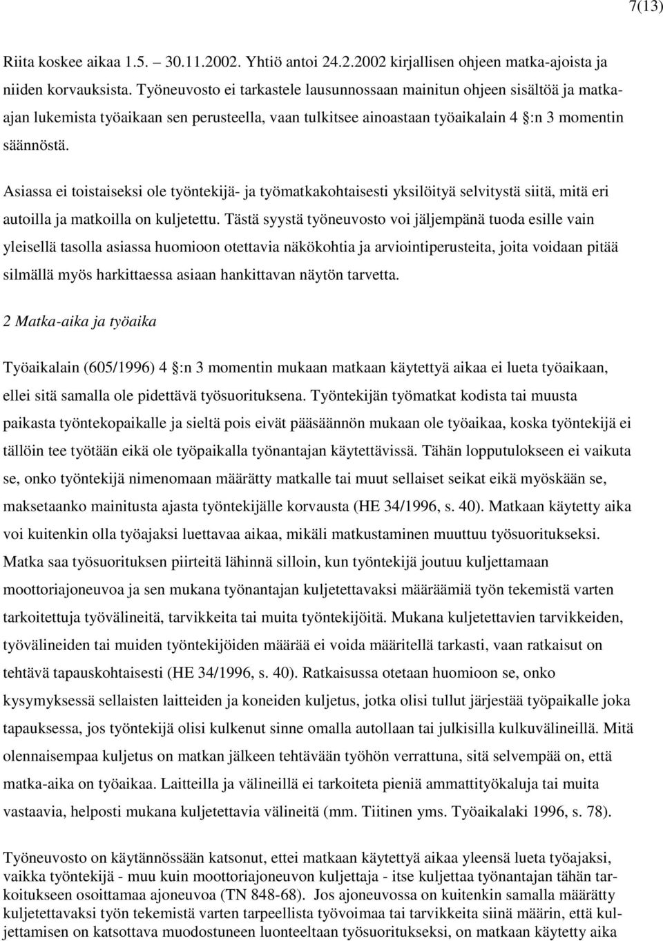 Asiassa ei toistaiseksi ole työntekijä- ja työmatkakohtaisesti yksilöityä selvitystä siitä, mitä eri autoilla ja matkoilla on kuljetettu.