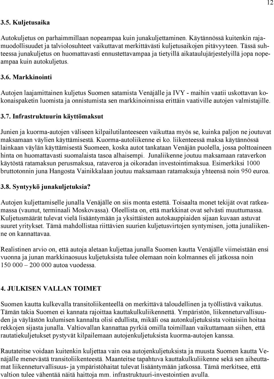 Markkinointi Autojen laajamittainen kuljetus Suomen satamista Venäjälle ja IVY - maihin vaatii uskottavan kokonaispaketin luomista ja onnistumista sen markkinoinnissa erittäin vaativille autojen