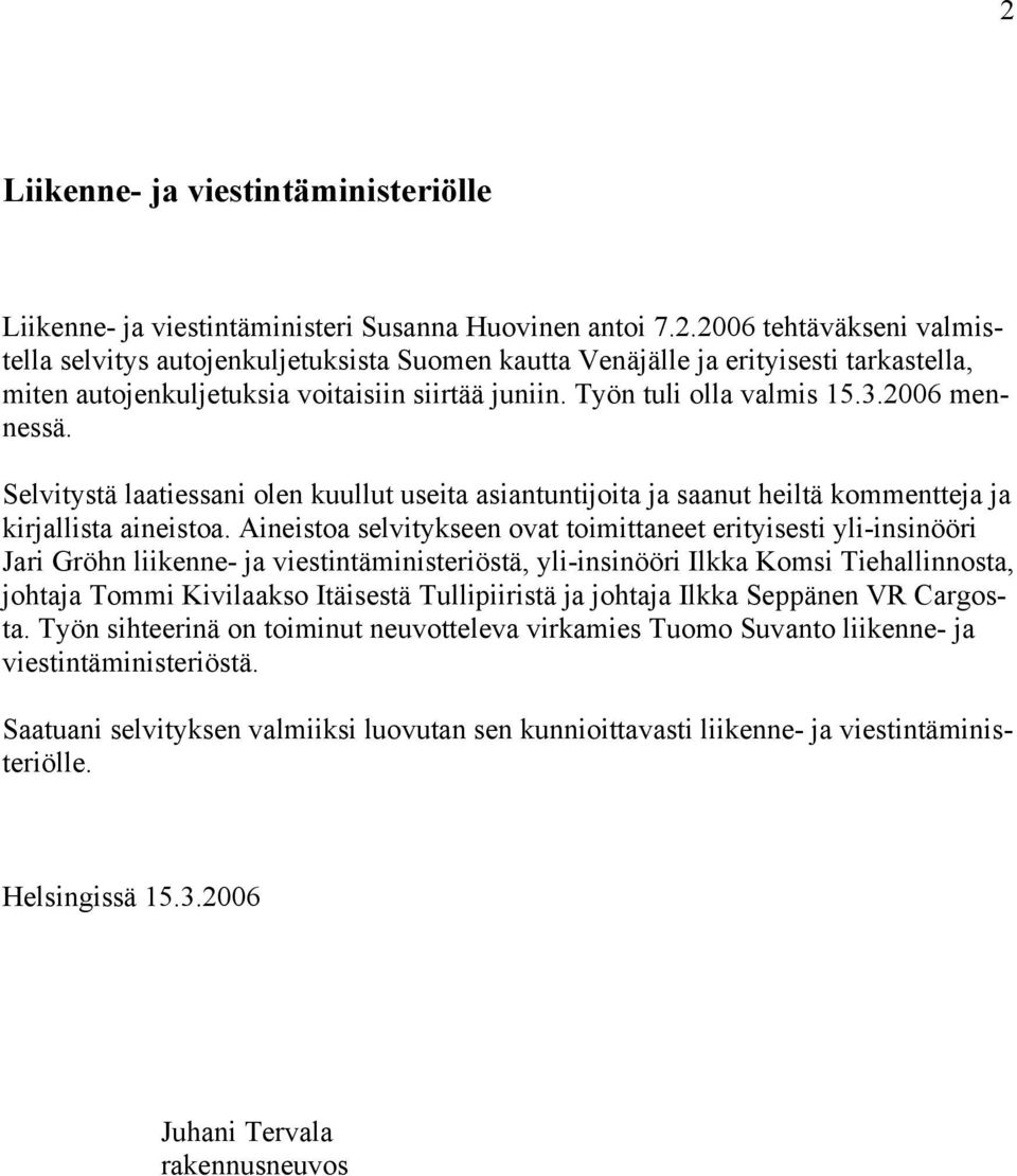 Aineistoa selvitykseen ovat toimittaneet erityisesti yli-insinööri Jari Gröhn liikenne- ja viestintäministeriöstä, yli-insinööri Ilkka Komsi Tiehallinnosta, johtaja Tommi Kivilaakso Itäisestä