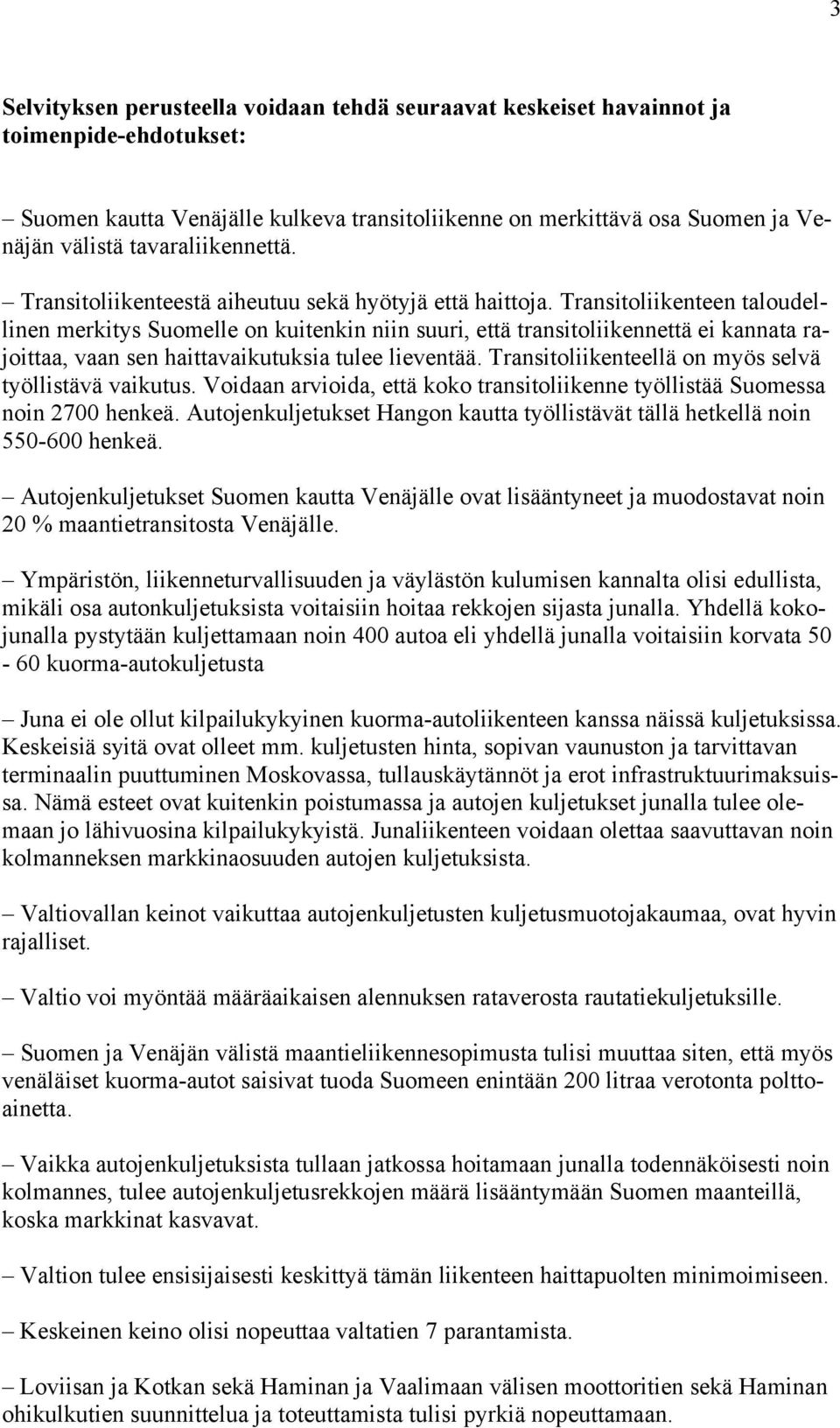 Transitoliikenteen taloudellinen merkitys Suomelle on kuitenkin niin suuri, että transitoliikennettä ei kannata rajoittaa, vaan sen haittavaikutuksia tulee lieventää.