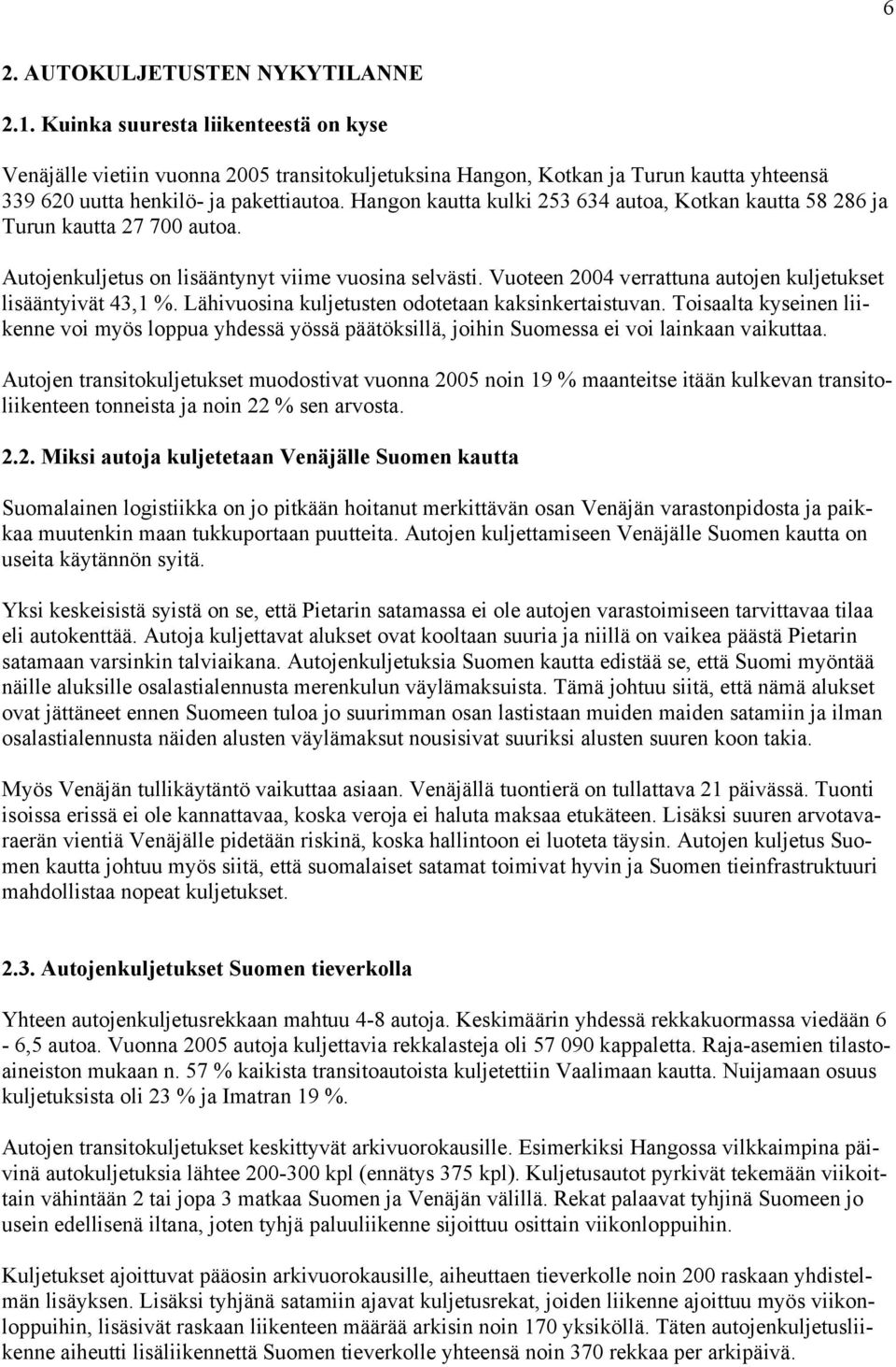 Hangon kautta kulki 253 634 autoa, Kotkan kautta 58 286 ja Turun kautta 27 700 autoa. Autojenkuljetus on lisääntynyt viime vuosina selvästi.
