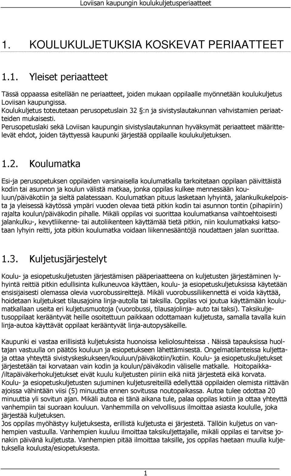 Perusopetuslaki sekä Loviisan kaupungin sivistyslautakunnan hyväksymät periaatteet määrittelevät ehdot, joiden täyttyessä kaupunki järjestää oppilaalle koulukuljetuksen. 1.2.