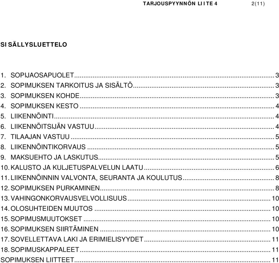 KALUSTO JA KULJETUSPALVELUN LAATU... 6 11. LIIKENNÖINNIN VALVONTA, SEURANTA JA KOULUTUS... 8 12. SOPIMUKSEN PURKAMINEN... 8 13. VAHINGONKORVAUSVELVOLLISUUS.