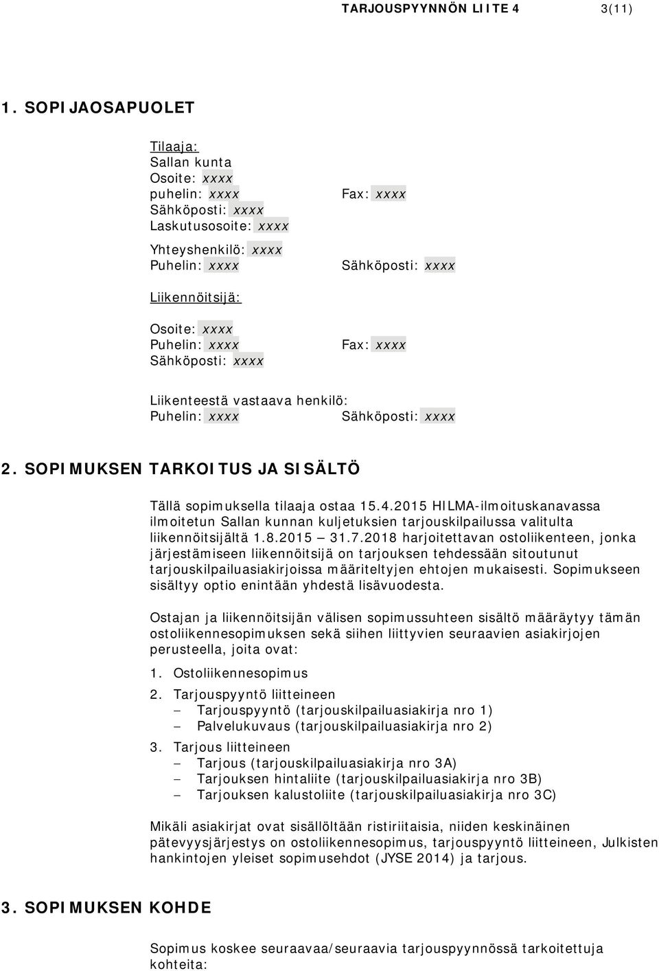 Puhelin: xxxx Sähköposti: xxxx Fax: xxxx Liikenteestä vastaava henkilö: Puhelin: xxxx Sähköposti: xxxx 2. SOPIMUKSEN TARKOITUS JA SISÄLTÖ Tällä sopimuksella tilaaja ostaa 15.4.