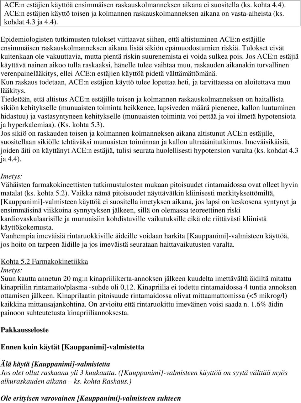 Jos ACE:n estäjiä käyttävä nainen aikoo tulla raskaaksi, hänelle tulee vaihtaa muu, raskauden aikanakin turvallinen verenpainelääkitys, ellei ACE:n estäjien käyttöä pidetä välttämättömänä.