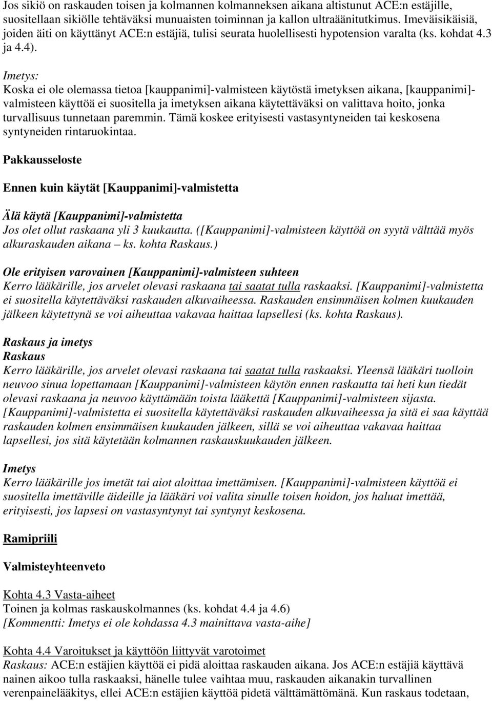 Koska ei ole olemassa tietoa [kauppanimi]-valmisteen käytöstä imetyksen aikana, [kauppanimi]- valmisteen käyttöä ei suositella ja imetyksen aikana käytettäväksi on valittava hoito, jonka turvallisuus