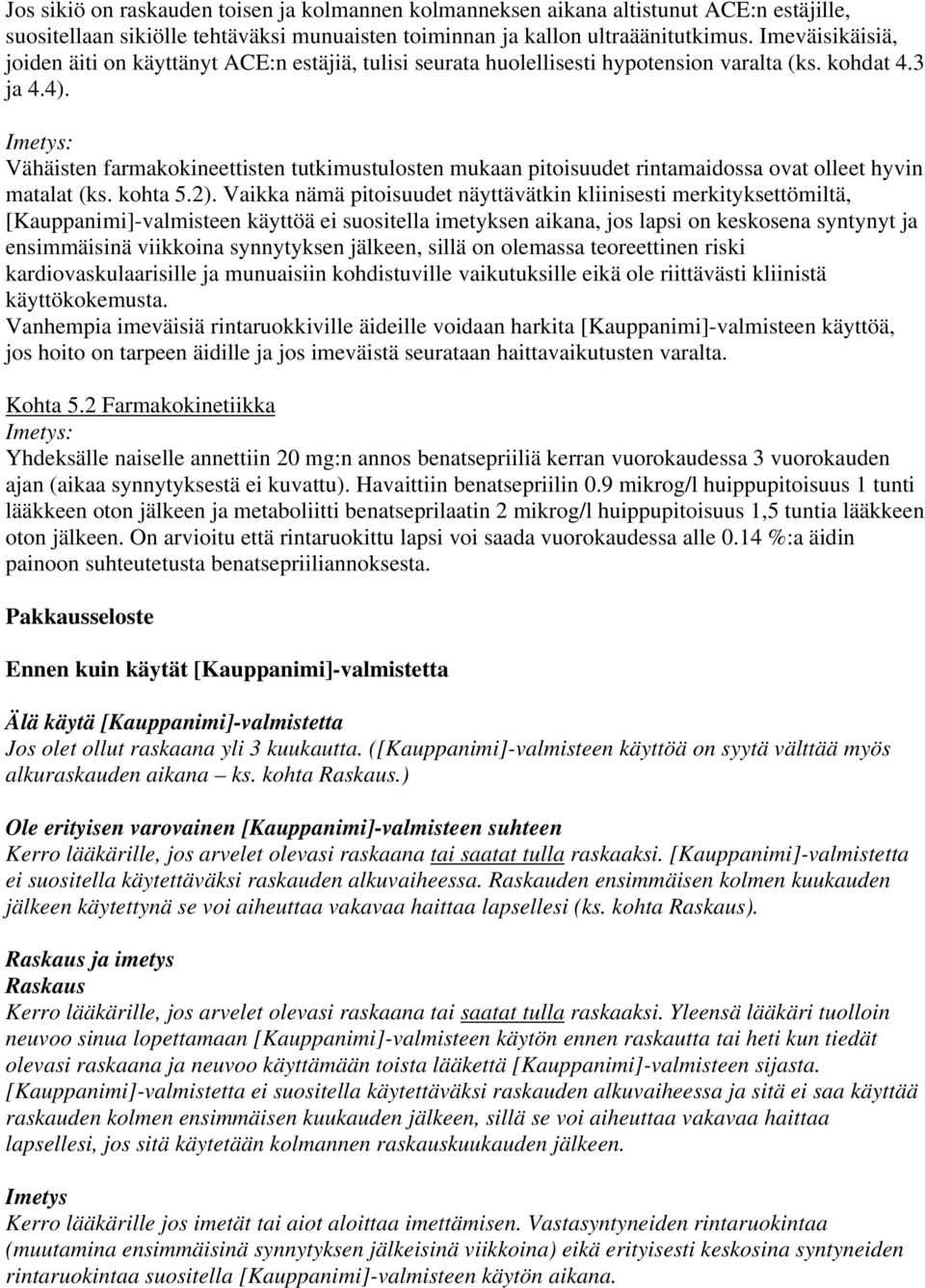 Vähäisten farmakokineettisten tutkimustulosten mukaan pitoisuudet rintamaidossa ovat olleet hyvin matalat (ks. kohta 5.2).