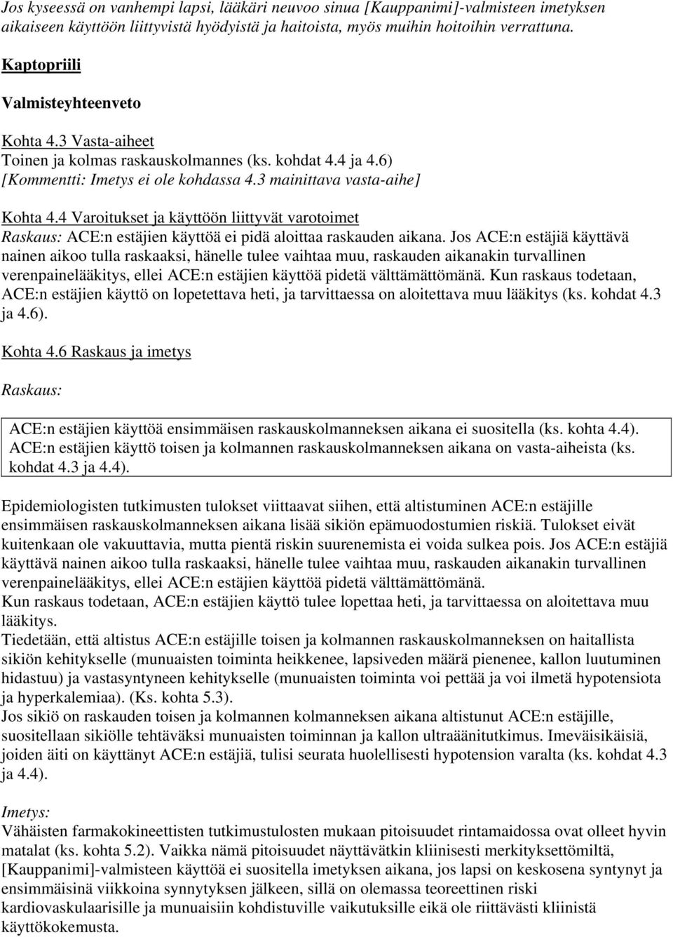 Jos ACE:n estäjiä käyttävä nainen aikoo tulla raskaaksi, hänelle tulee vaihtaa muu, raskauden aikanakin turvallinen verenpainelääkitys, ellei ACE:n estäjien käyttöä pidetä välttämättömänä.