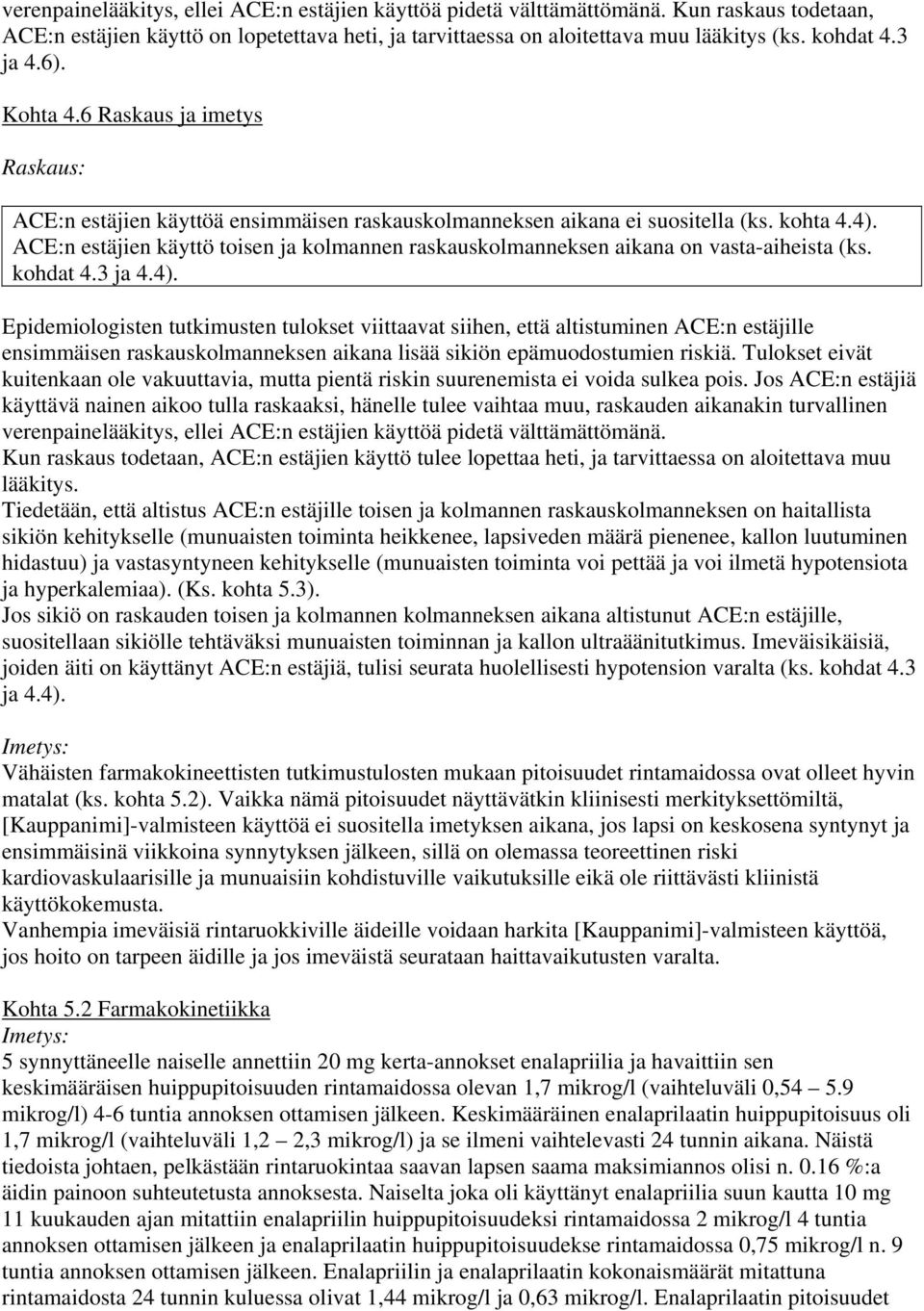 ACE:n estäjien käyttö toisen ja kolmannen raskauskolmanneksen aikana on vasta-aiheista (ks. kohdat 4.3 ja 4.4). kuitenkaan ole vakuuttavia, mutta pientä riskin suurenemista ei voida sulkea pois.