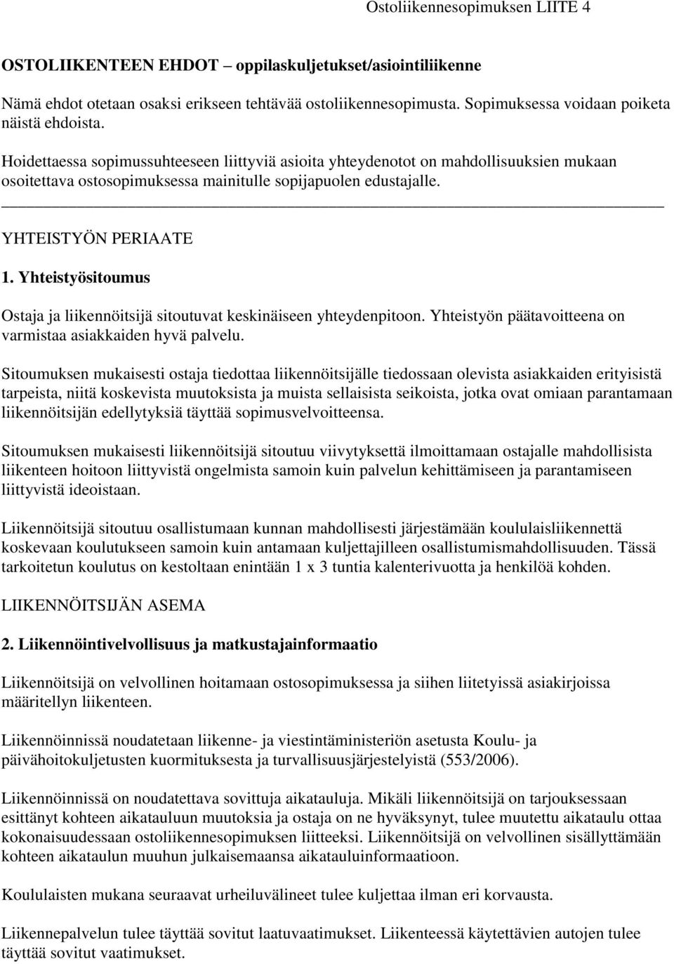 Yhteistyösitoumus Ostaja ja liikennöitsijä sitoutuvat keskinäiseen yhteydenpitoon. Yhteistyön päätavoitteena on varmistaa asiakkaiden hyvä palvelu.