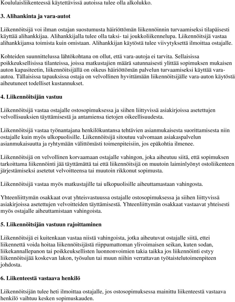 Alihankkijalla tulee olla taksi- tai joukkoliikennelupa. Liikennöitsijä vastaa alihankkijansa toimista kuin omistaan. Alihankkijan käytöstä tulee viivytyksettä ilmoittaa ostajalle.