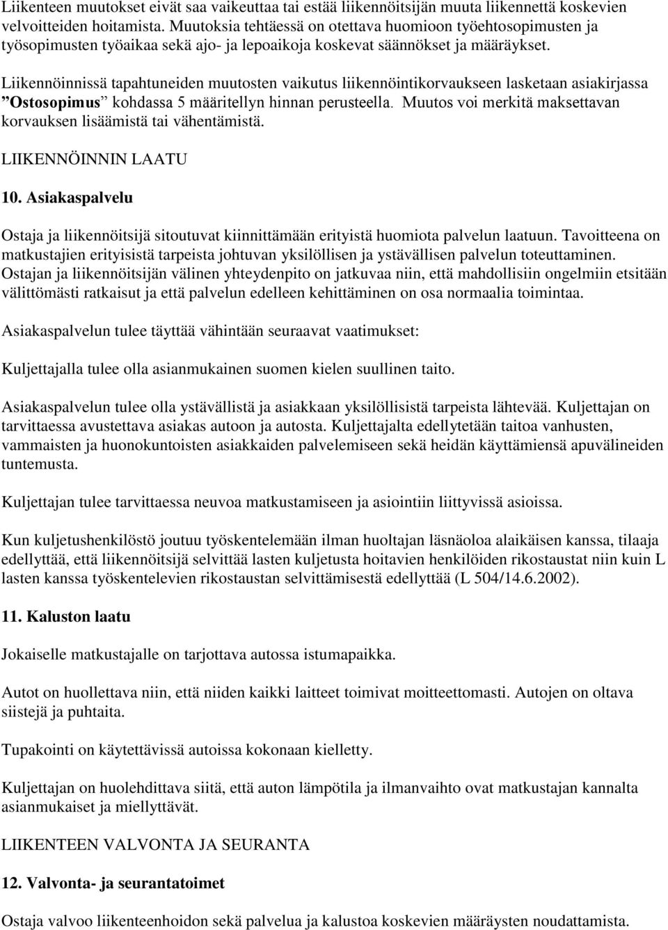 Liikennöinnissä tapahtuneiden muutosten vaikutus liikennöintikorvaukseen lasketaan asiakirjassa Ostosopimus kohdassa 5 määritellyn hinnan perusteella.