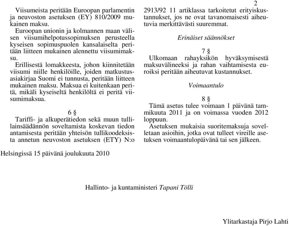 Erillisestä lomakkeesta, johon kiinnitetään viisumi niille henkilöille, joiden matkustusasiakirjaa Suomi ei tunnusta, peritään liitteen mukainen.