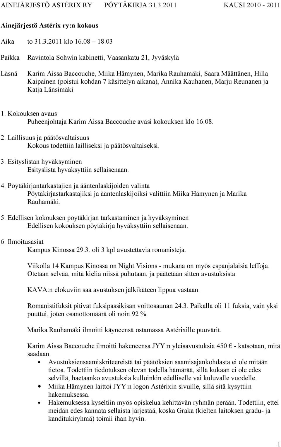 Annika Kauhanen, Marju Reunanen ja Katja Länsimäki 1. Kokouksen avaus Puheenjohtaja Karim Aissa Baccouche avasi kokouksen klo 16.08. 2.