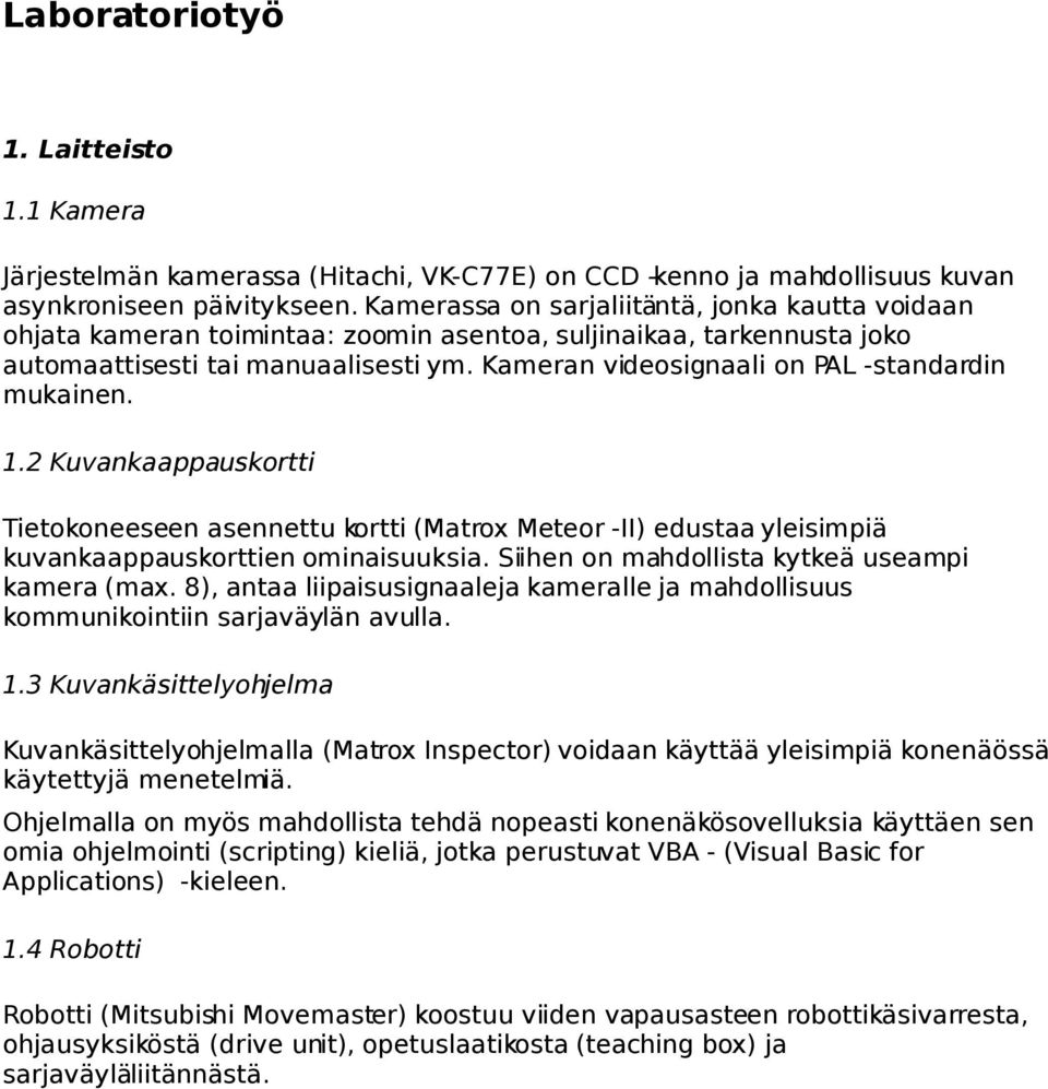 Kameran videosignaali on PAL -standardin mukainen. 1.2 Kuvankaappauskortti Tietokoneeseen asennettu kortti (Matrox Meteor -II) edustaa yleisimpiä kuvankaappauskorttien ominaisuuksia.