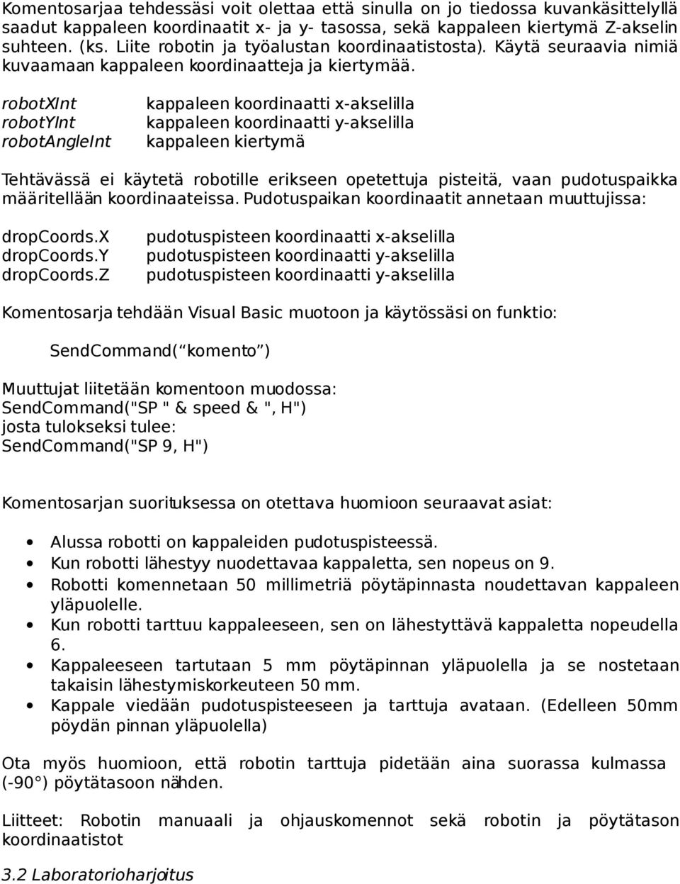 robotxint robotyint robotangleint kappaleen koordinaatti x-akselilla kappaleen koordinaatti y-akselilla kappaleen kiertymä Tehtävässä ei käytetä robotille erikseen opetettuja pisteitä, vaan