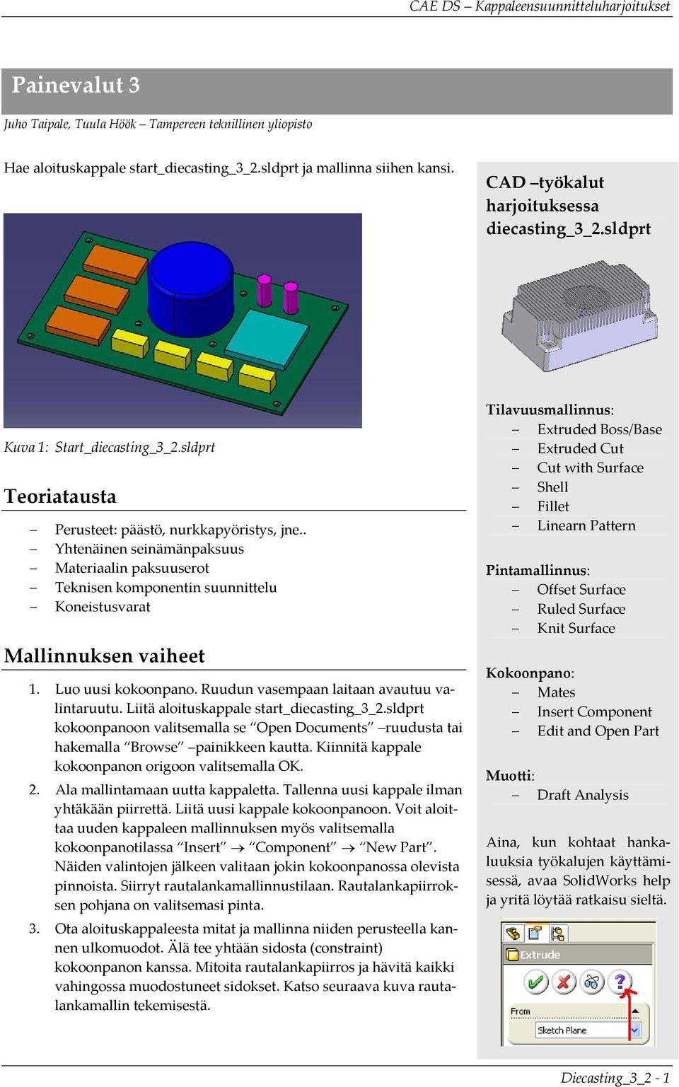 . Yhtenäinen seinämänpaksuus Materiaalin paksuuserot Teknisen komponentin suunnittelu Koneistusvarat Mallinnuksen vaiheet 1. Luo uusi kokoonpano. Ruudun vasempaan laitaan avautuu valintaruutu.