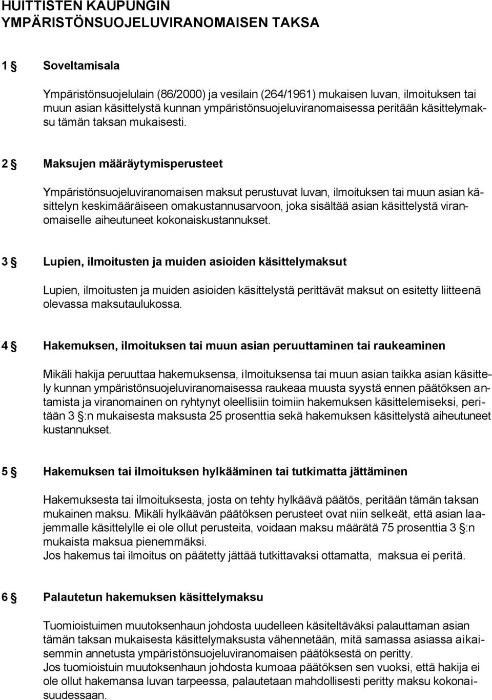 2 Maksujen määräytymisperusteet Ympäristönsuojeluviranomaisen maksut perustuvat luvan, ilmoituksen tai muun asian käsittelyn keskimääräiseen omakustannusarvoon, joka sisältää asian käsittelystä