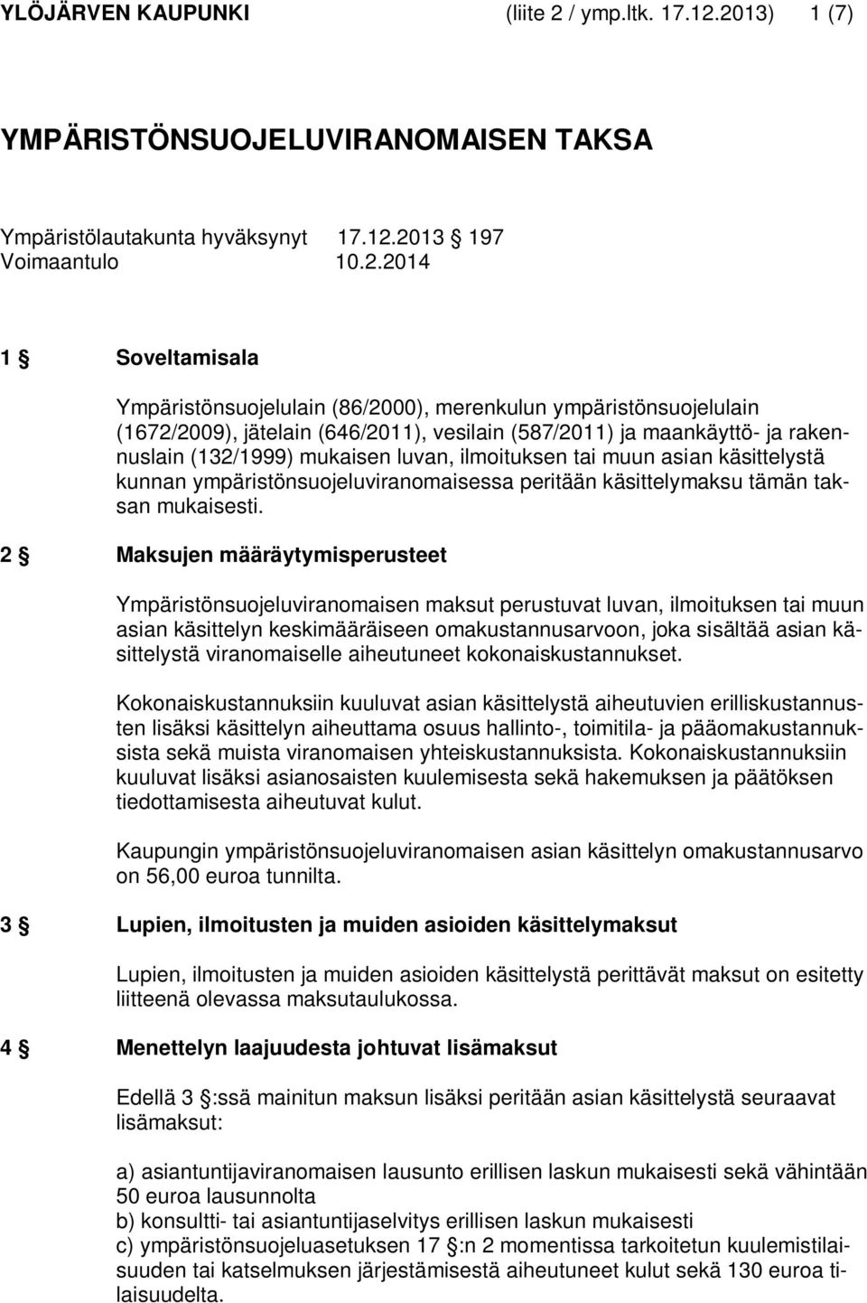 2013) 1 (7) YMPÄRISTÖNSUOJELUVIRANOMAISEN TAKSA Ympäristölautakunta hyväksynyt 17.12.2013 197 Voimaantulo 10.2.2014 1 Soveltamisala Ympäristönsuojelulain (86/2000), merenkulun ympäristönsuojelulain