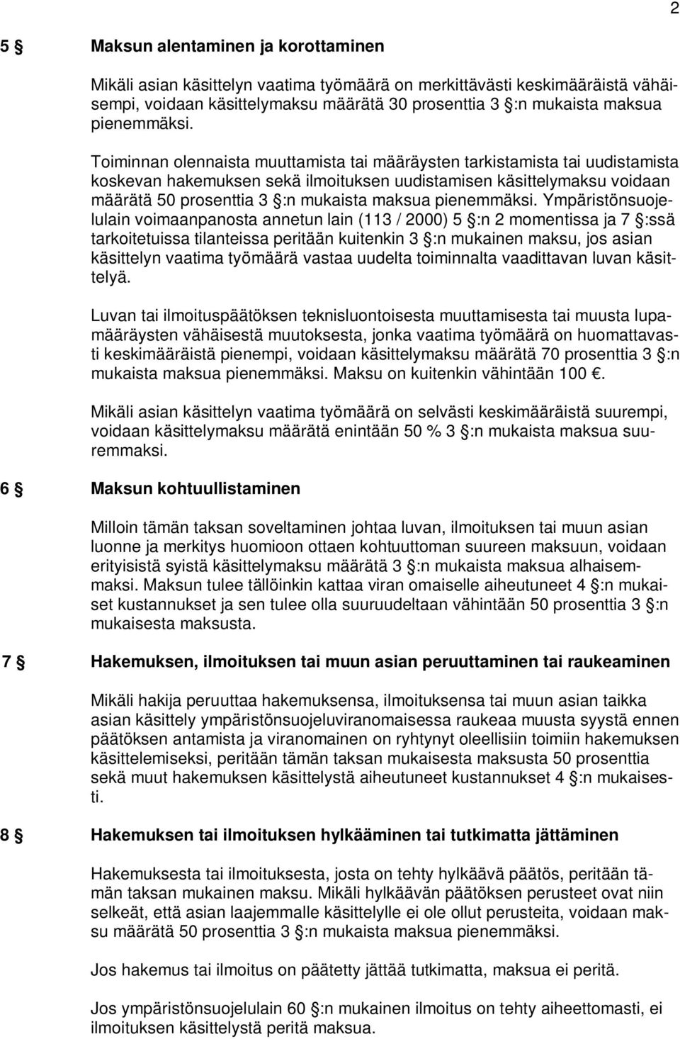 Toiminnan olennaista muuttamista tai määräysten tarkistamista tai uudistamista koskevan hakemuksen sekä ilmoituksen uudistamisen käsittelymaksu voidaan määrätä 50 prosenttia 3 :n mukaista maksua 