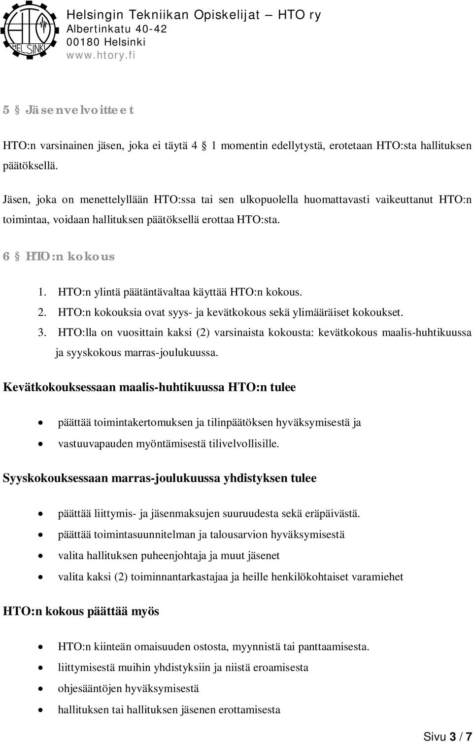 HTO:n ylintä päätäntävaltaa käyttää HTO:n kokous. 2. HTO:n kokouksia ovat syys- ja kevätkokous sekä ylimääräiset kokoukset. 3.