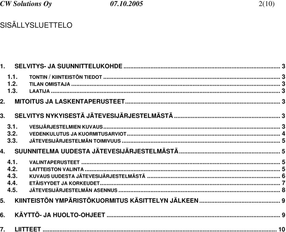 .. 5 4. SUUNNITELMA UUDESTA JÄTEVESIJÄRJESTELMÄSTÄ... 5 4.1. VALINTAPERUSTEET... 5 4.2. LAITTEISTON VALINTA... 5 4.3. KUVAUS UUDESTA JÄTEVESIJÄRJESTELMÄSTÄ... 6 4.4. ETÄISYYDET JA KORKEUDET.