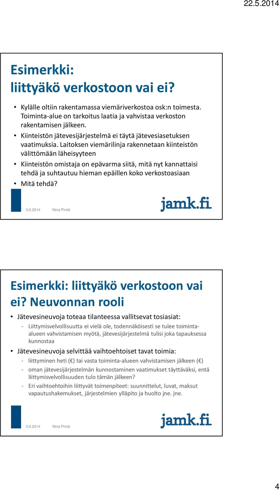 Laitoksen viemärilinja rakennetaan kiinteistön välittömään läheisyyteen Kiinteistön omistaja on epävarma siitä, mitä nyt kannattaisi tehdä ja suhtautuu hieman epäillen koko verkostoasiaan Mitä tehdä?