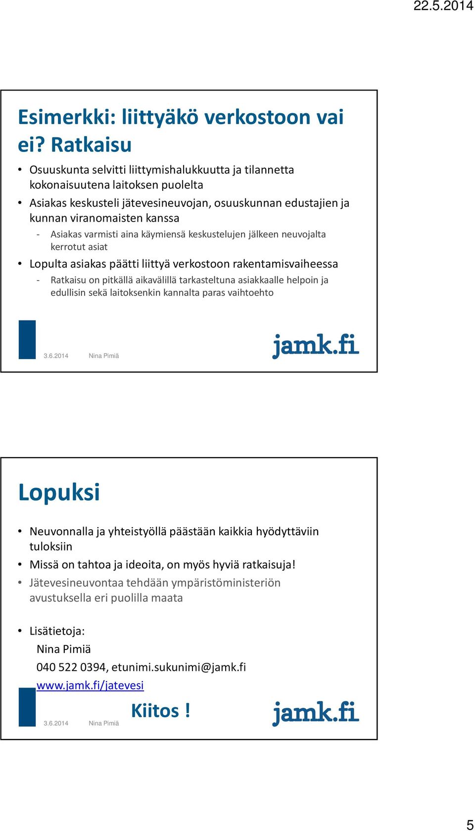 varmisti aina käymiensä keskustelujen jälkeen neuvojalta kerrotut asiat Lopulta asiakas päätti liittyä verkostoon rakentamisvaiheessa - Ratkaisu on pitkällä aikavälillä tarkasteltuna asiakkaalle