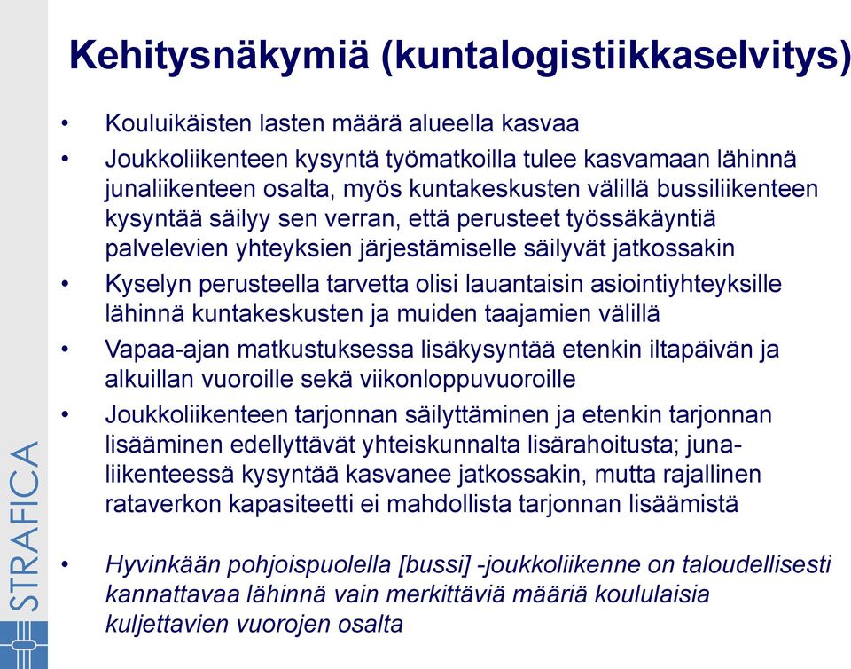 lähinnä kuntakeskusten ja muiden taajamien välillä Vapaa-ajan matkustuksessa lisäkysyntää etenkin iltapäivän ja alkuillan vuoroille sekä viikonloppuvuoroille Joukkoliikenteen tarjonnan säilyttäminen
