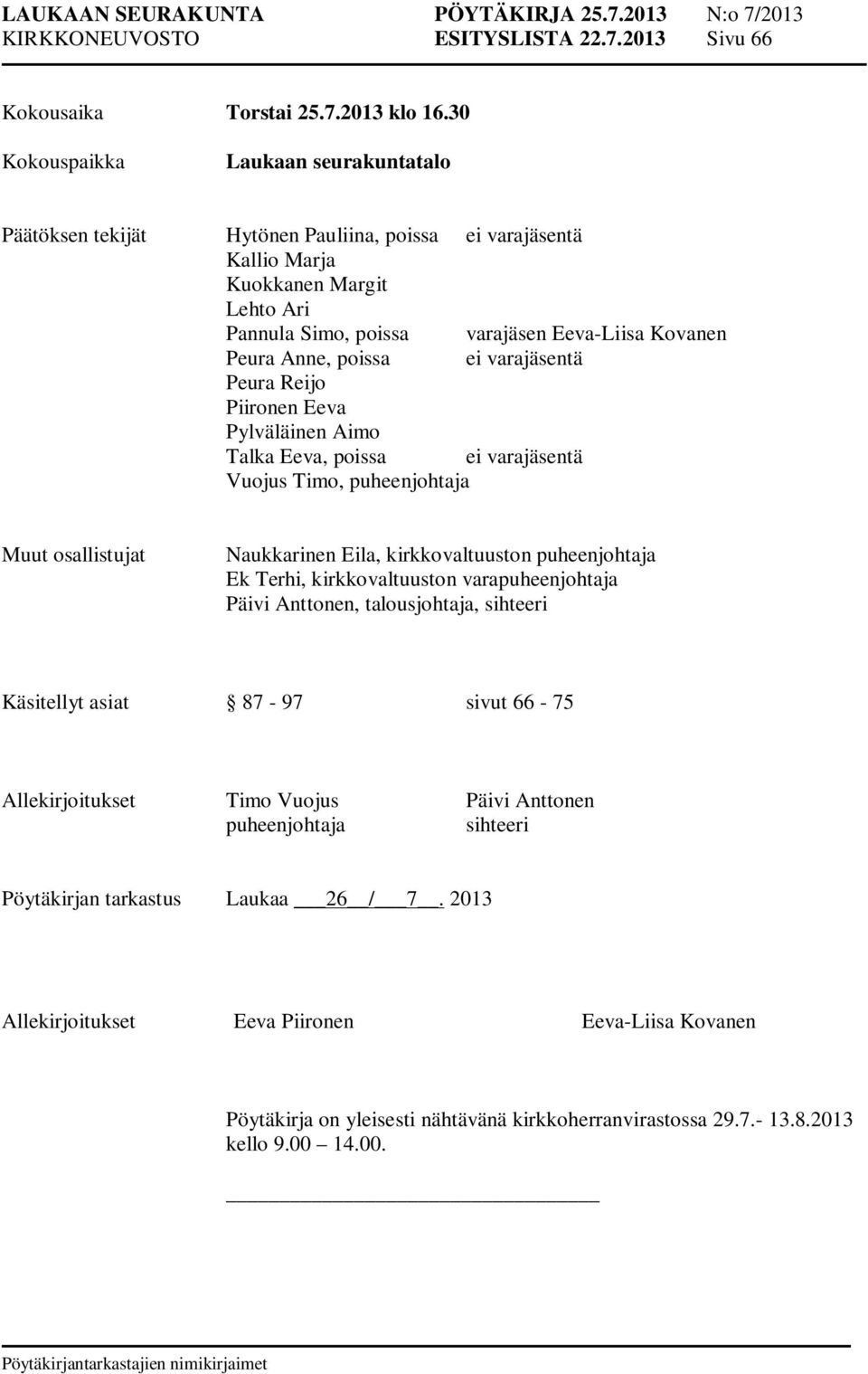poissa ei varajäsentä Peura Reijo Piironen Eeva Pylväläinen Aimo Talka Eeva, poissa ei varajäsentä Vuojus Timo, puheenjohtaja Muut osallistujat Naukkarinen Eila, kirkkovaltuuston puheenjohtaja Ek