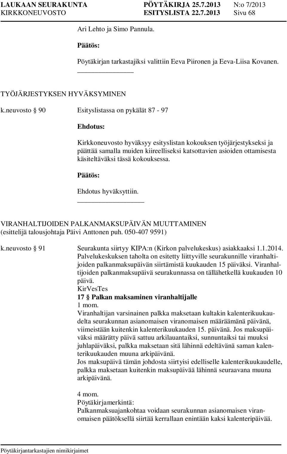 tässä kokouksessa. VIRANHALTIJOIDEN PALKANMAKSUPÄIVÄN MUUTTAMINEN k.neuvosto 91 Seurakunta siirtyy KIPA:n (Kirkon palvelukeskus) asiakkaaksi 1.1.2014.