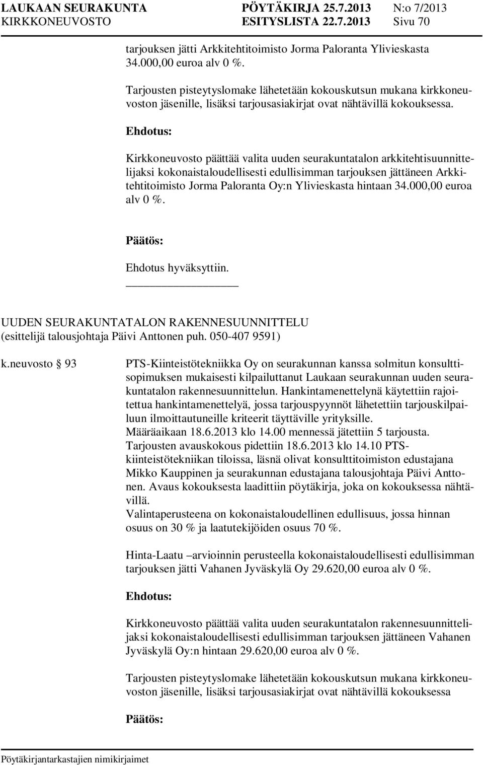 34.000,00 euroa alv 0 %. UUDEN SEURAKUNTATALON RAKENNESUUNNITTELU k.neuvosto 93 rakennesuunnittelun. Hankintamenettelynä käytettiin rajoitettua Määräaikaan 18.6.2013 klo 14.