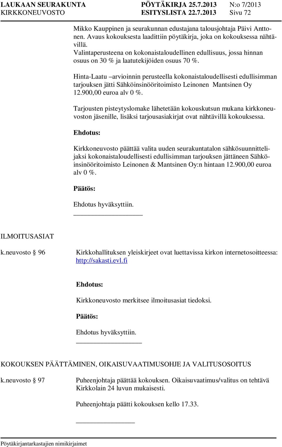 Kirkkoneuvosto päättää valita uuden seurakuntatalon sähkösuunnittelijaksi kokonaistaloudellisesti edullisimman tarjouksen jättäneen Sähköinsinööritoimisto Leinonen & Mantsinen Oy:n hintaan 12.
