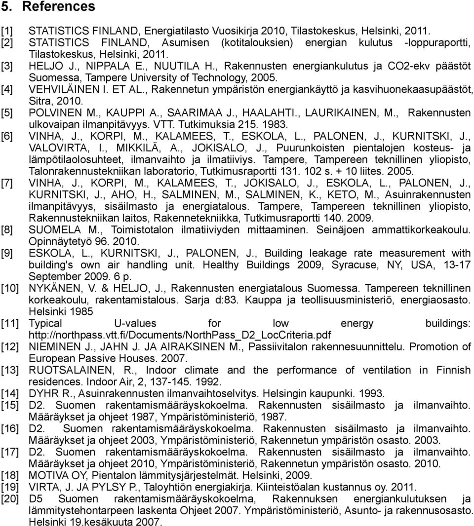 , Rakennusten energiankulutus ja CO2-ekv päästöt Suomessa, Tampere University of Technology, 2005. [4] VEHVILÄINEN I. ET AL.