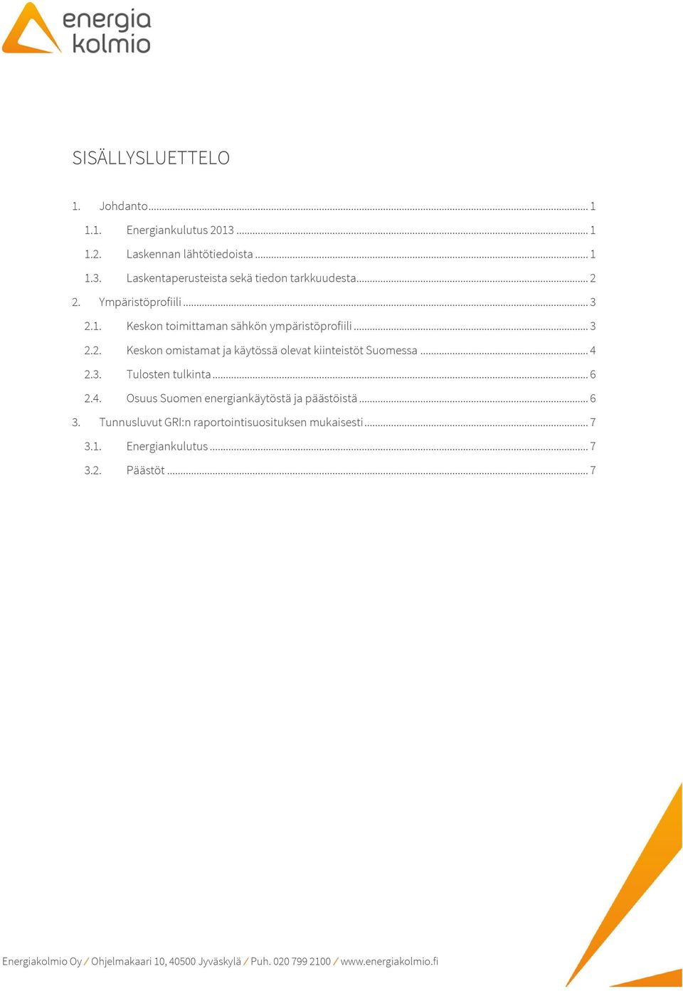 .. 4 2.3. Tulosten tulkinta... 6 2.4. Osuus Suomen energiankäytöstä ja päästöistä... 6 3.