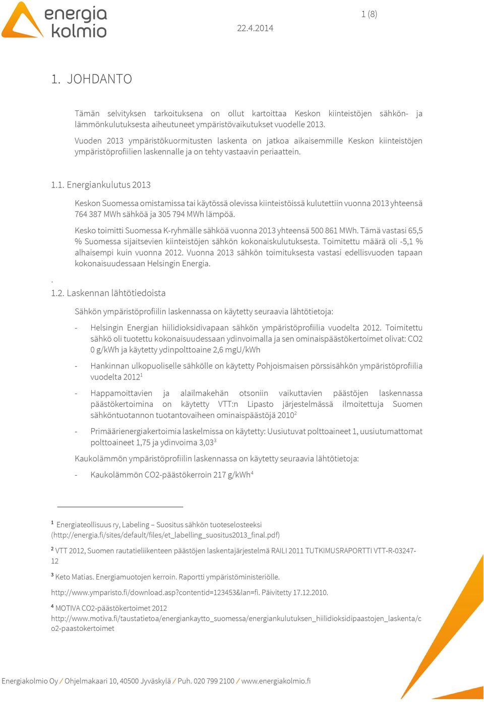 Kesko toimitti Suomessa K-ryhmälle sähköä vuonna 2013 yhteensä 500 861 MWh. Tämä vastasi 65,5 % Suomessa sijaitsevien kiinteistöjen sähkön kokonaiskulutuksesta.