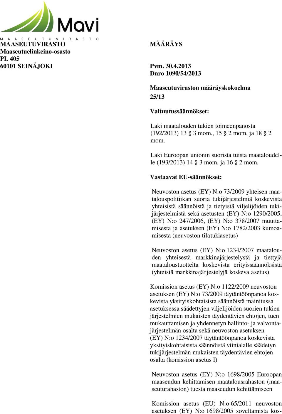 Vastaavat EU-säännökset: Neuvoston asetus (EY) N:o 73/2009 yhteisen maatalouspolitiikan suoria tukijärjestelmiä koskevista yhteisistä säännöistä ja tietyistä viljelijöiden tukijärjestelmistä sekä