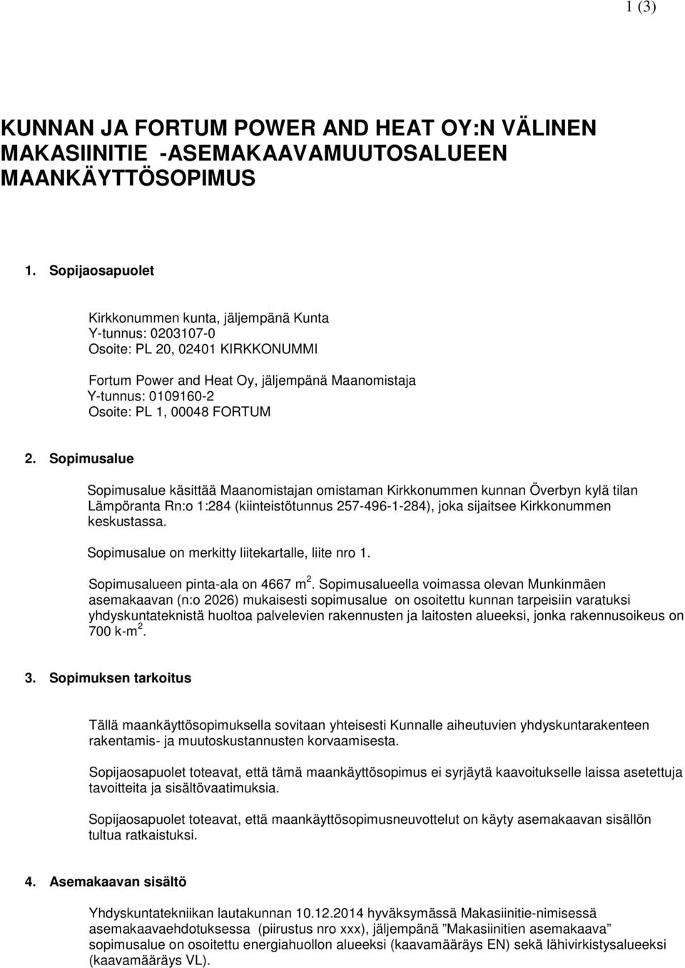 Soimusalue Soimusalue käsittää Maanomistajan omistaman Kirkkonummen kunnan Överbyn kylä tilan Lämöranta Rn:o :84 (kiinteistötunnus -49--84), joka sijaitsee Kirkkonummen keskustassa.