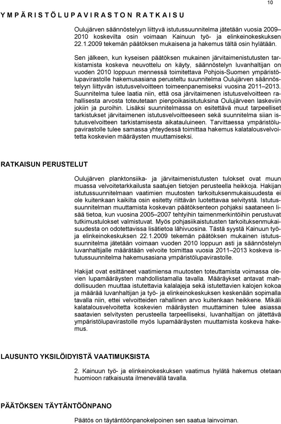 Sen jälkeen, kun kyseisen päätöksen mukainen järvitaimenistutusten tarkistamista koskeva neuvottelu on käyty, säännöstelyn luvanhaltijan on vuoden 2010 loppuun mennessä toimitettava Pohjois-Suomen