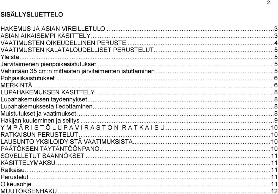 .. 8 Lupahakemuksen täydennykset... 8 Lupahakemuksesta tiedottaminen... 8 Muistutukset ja vaatimukset... 8 Hakijan kuuleminen ja selitys.