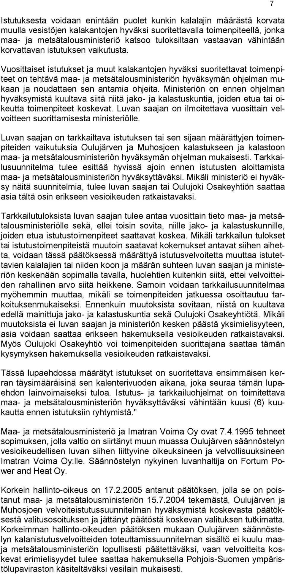 Vuosittaiset istutukset ja muut kalakantojen hyväksi suoritettavat toimenpiteet on tehtävä maa- ja metsätalousministeriön hyväksymän ohjelman mukaan ja noudattaen sen antamia ohjeita.