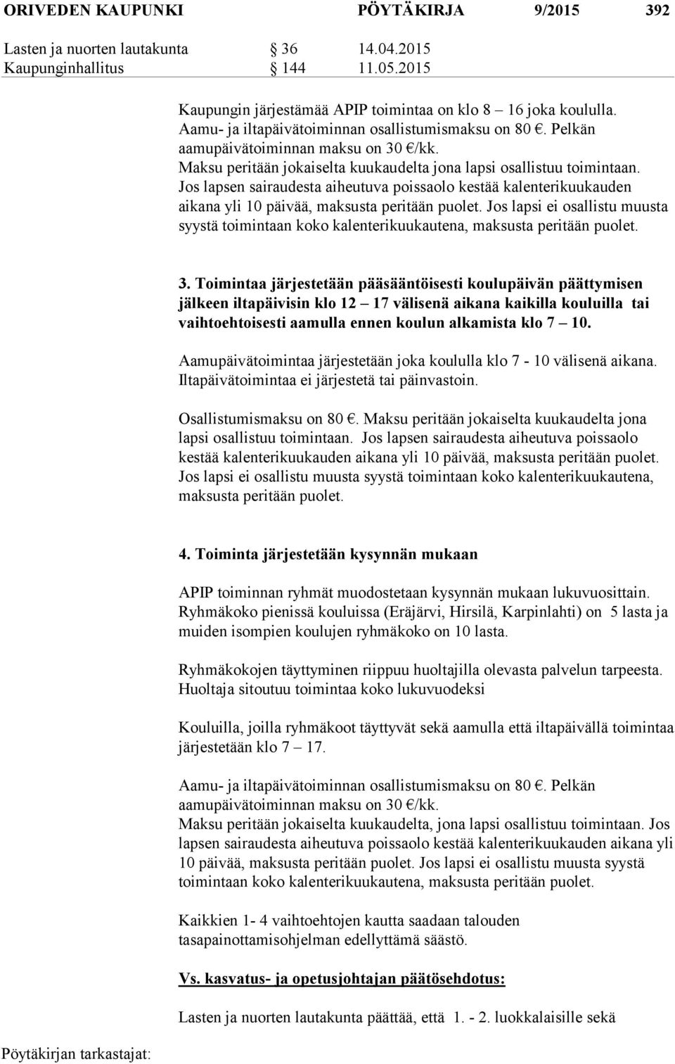 Jos lapsen sairaudesta aiheutuva poissaolo kestää kalenterikuukauden aikana yli 10 päivää, maksusta peritään puolet.