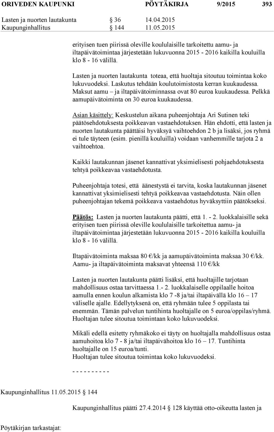 Lasten ja nuorten lautakunta toteaa, että huoltaja sitoutuu toimintaa koko lukuvuodeksi. Laskutus tehdään koulutoimistosta kerran kuukaudessa.
